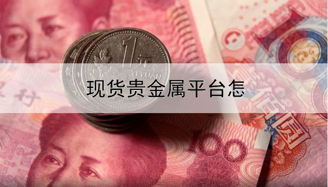  现货贵金属平台怎么样