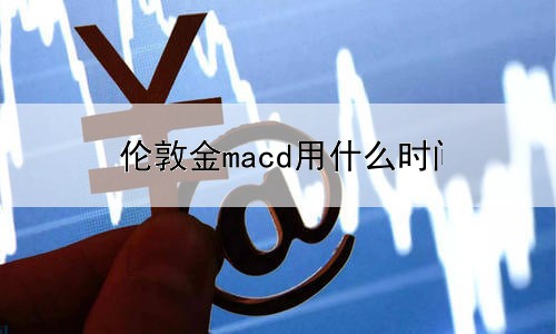 伦敦金macd用什么时间