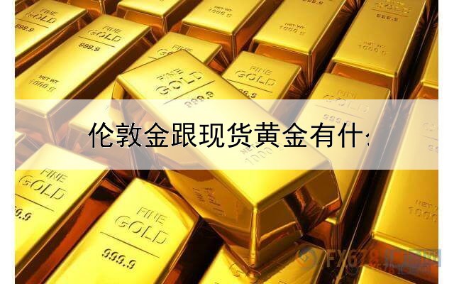  伦敦金跟现货黄金有什么区别